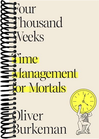 Four Thousand Weeks: Time Management for Mortals
