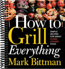 How To Grill Everything: Simple Recipes for Great Flame-Cooked Food: A Grilling BBQ Cookbook