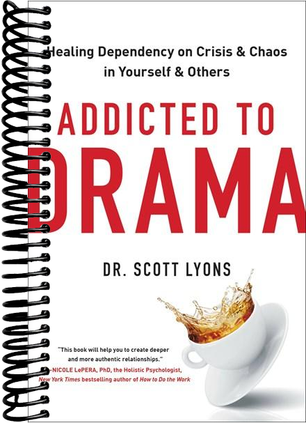Addicted to Drama: Healing Dependency on Crisis and Chaos in Yourself and Others