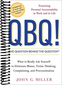 QBQ! The Question Behind the Question: Practicing Personal Accountability at Work and in Life