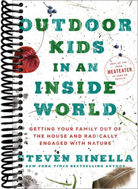 Outdoor Kids in an Inside World: Getting Your Family Out of the House and Radically Engaged with Nature