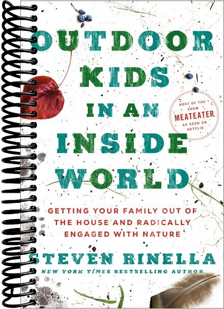 Outdoor Kids in an Inside World: Getting Your Family Out of the House and Radically Engaged with Nature