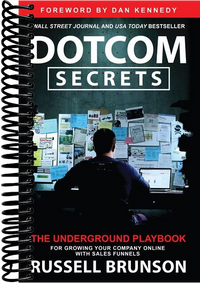 Dotcom Secrets: The Underground Playbook for Growing Your Company Online with Sales Funnels