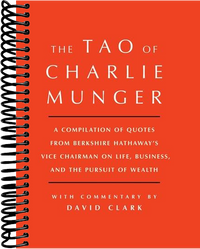 Tao of Charlie Munger: A Compilation of Quotes from Berkshire Hathaway's Vice Chairman on Life, Business, and the Pursuit of Wealth With Commentary by David Clark