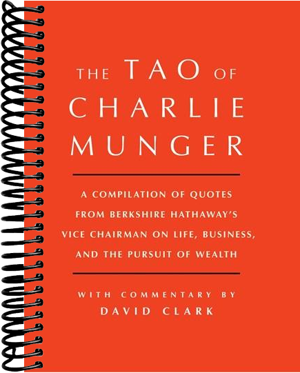 Tao of Charlie Munger: A Compilation of Quotes from Berkshire Hathaway's Vice Chairman on Life, Business, and the Pursuit of Wealth With Commentary by David Clark