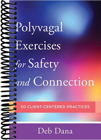 Polyvagal Exercises for Safety and Connection: 50 Client-Centered Practices