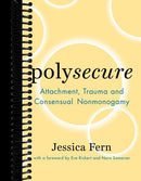 Polysecure: Attachment, Trauma and Consensual Nonmonogamy