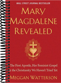 Mary Magdalene Revealed: The First Apostle, Her Feminist Gospel & the Christianity We Haven't Tried Yet